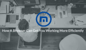 how Maxthon browser could help boost your efficiency