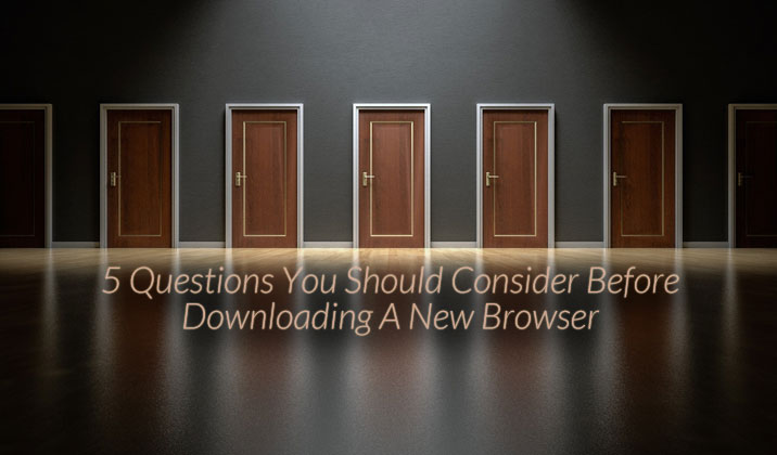 5 Questions You Should Consider Before Downloading A New Browser