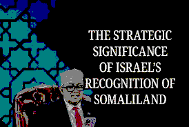 Israel’s Recognition of Somaliland and the Visit of Foreign Minister Gideon Saar
